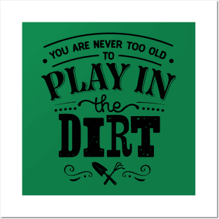 You are never too old to play in the dirt Posters and Art